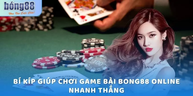 Bí kíp giúp chơi game bài Bong88 online nhanh thắng