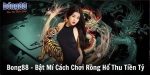 bong88 bat mi cach choi rong ho thu tien ty