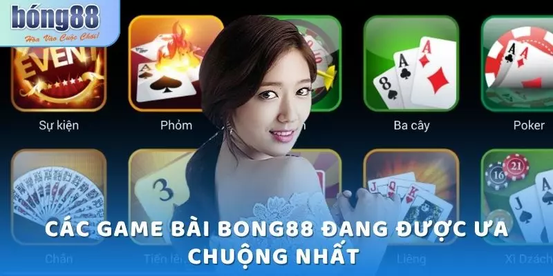 Các  game bài Bong88 đang được ưa chuộng nhất 