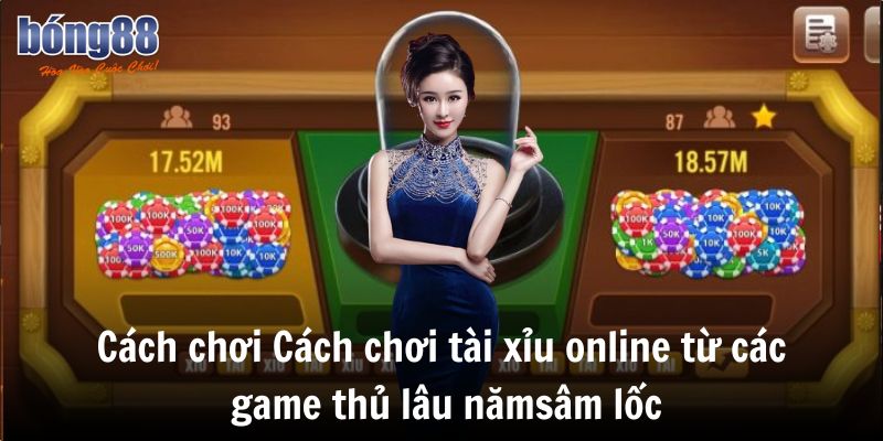  Cách chơi tài xỉu online từ các game thủ lâu năm