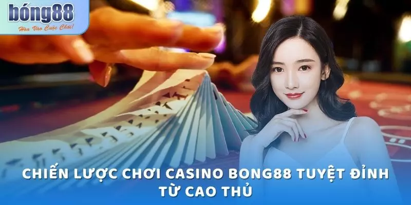 Casino Bong88 - Trải Nghiệm Chơi Game Đỉnh Cao 3 Chiến lược chơi casino Bong88 tuyệt đỉnh từ cao thủ