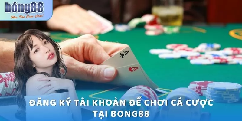 Đăng ký tài khoản để chơi cá cược tại Bong88