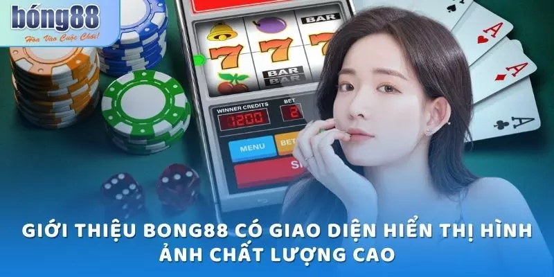 Giới thiệu Bong88 có giao diện hiển thị hình ảnh chất lượng cao