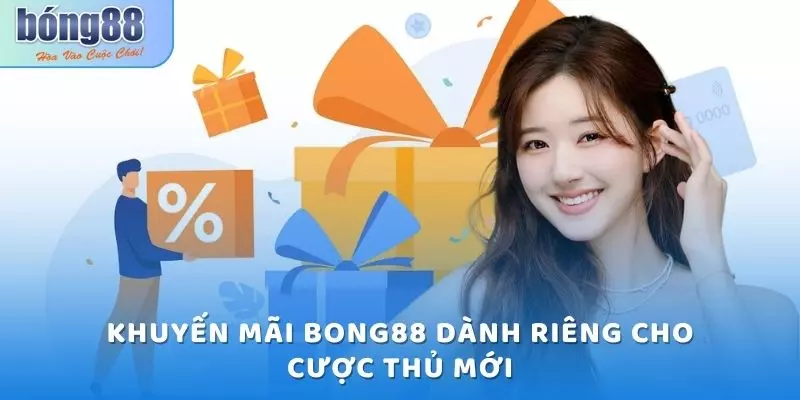Khuyến mãi Bong88 dành riêng cho cược thủ mới