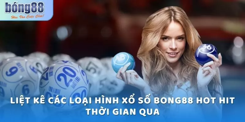 Xổ số Bong88 - Trải Nghiệm Từng Phút Giây Quay Số Kịch Tính 2 Liệt kê các loại hình xổ số Bong88 hot hit thời gian qua