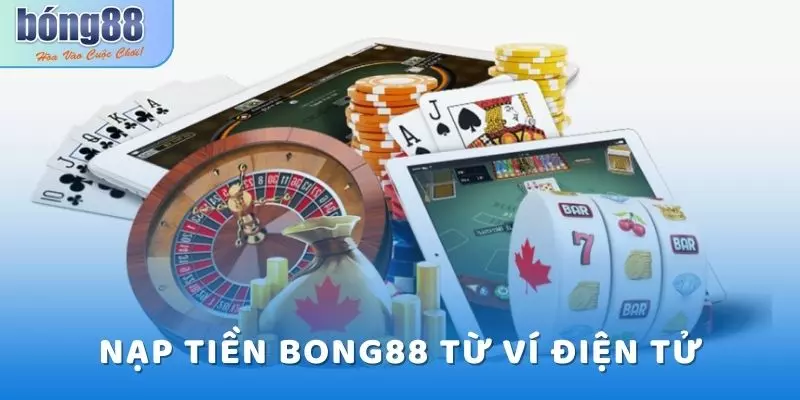 Nạp Tiền Bong88 - Hướng Dẫn Cách Gửi Nhanh Nhất Năm 2025 3 Nạp tiền thông qua ví điện tử trực tuyến