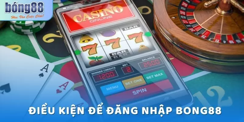 Tìm hiểu điều kiện đăng nhập Bong88
