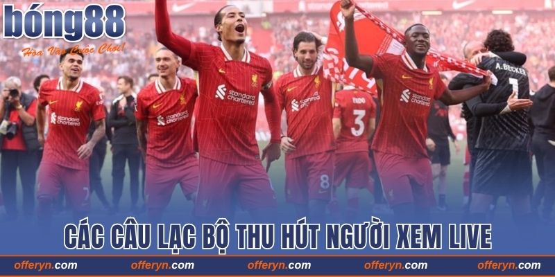 Xem Bong88 Trực Tiếp Bóng Đá Ngoại Hạng Anh 2025 Full HD 4 Các câu lạc bộ thu hút người xem live trên nền tảng